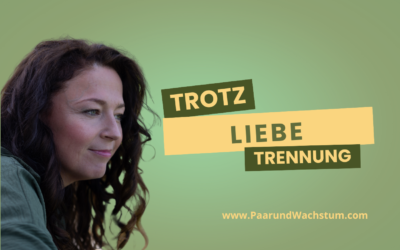 Beziehungs Blog PaarundWachstum Trotz Liebe trennen in Liebe getrennt Trennung trotz Liebe. Wie geht das?